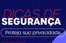 DICAS DE SEGURANÇA: PROTEJA SUA PRIVACIDADE